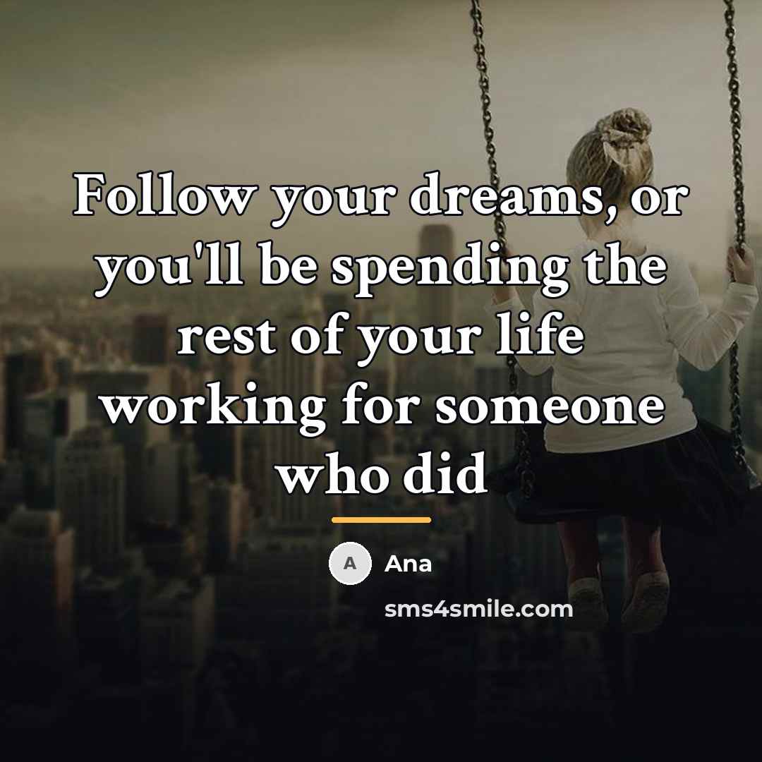 “Follow your dreams, or you'll be spending the rest of…” quote by Ana