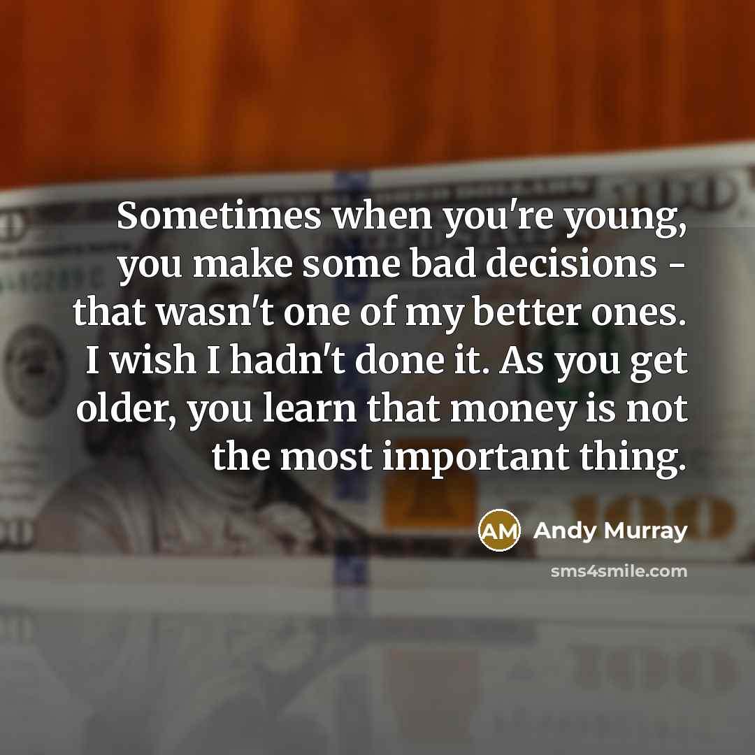 “Sometimes when you're young, you make some bad decisions -…” quote by Andy Murray