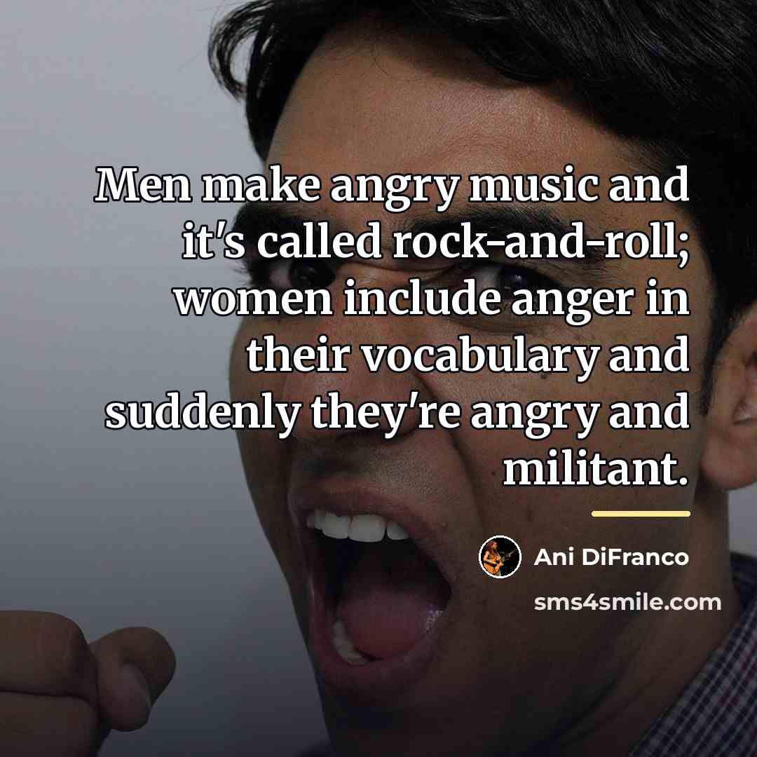 “Men make angry music and it's called rock-and-roll; women include…” quote by Ani DiFranco