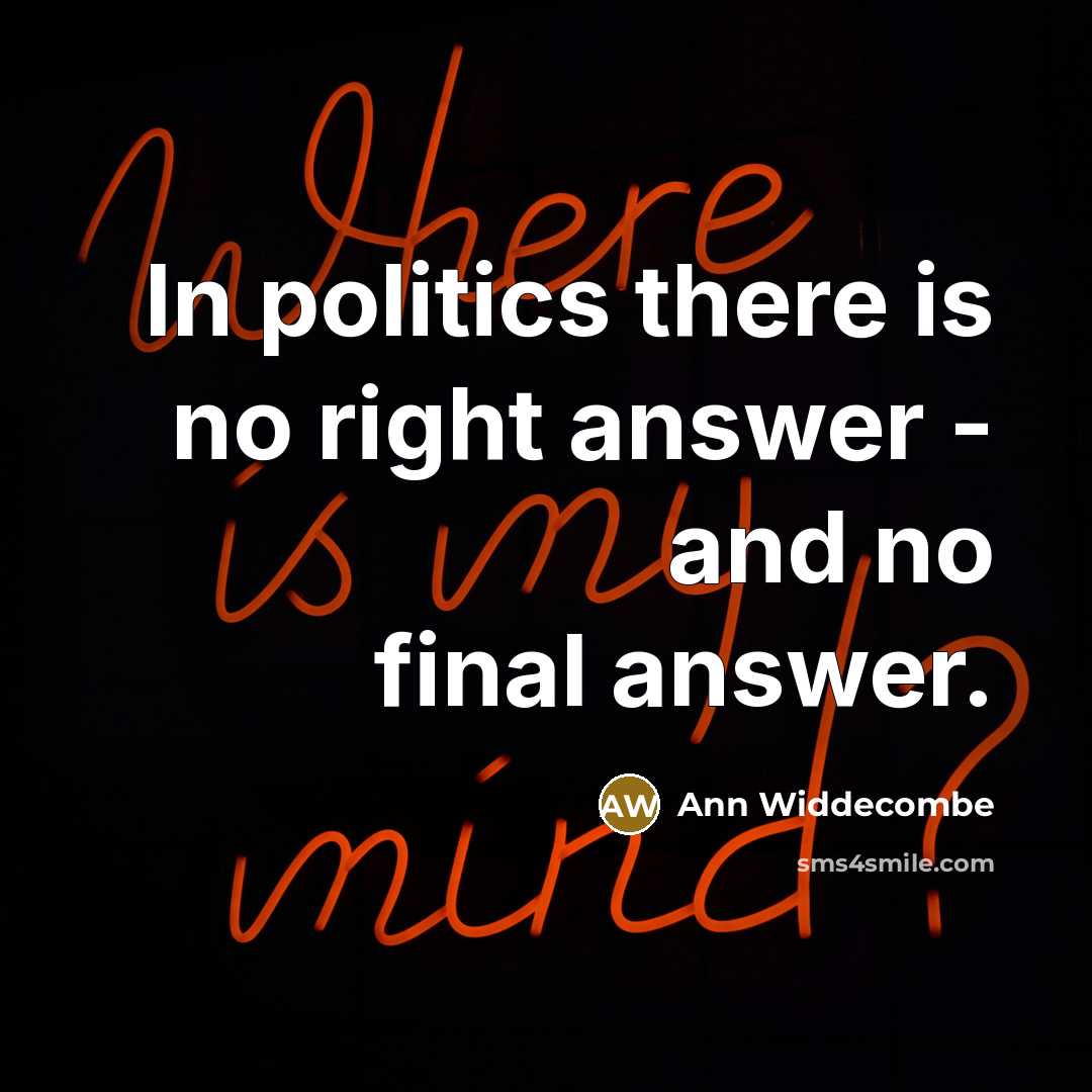 “In politics there is no right answer - and no…” quote by Ann Widdecombe