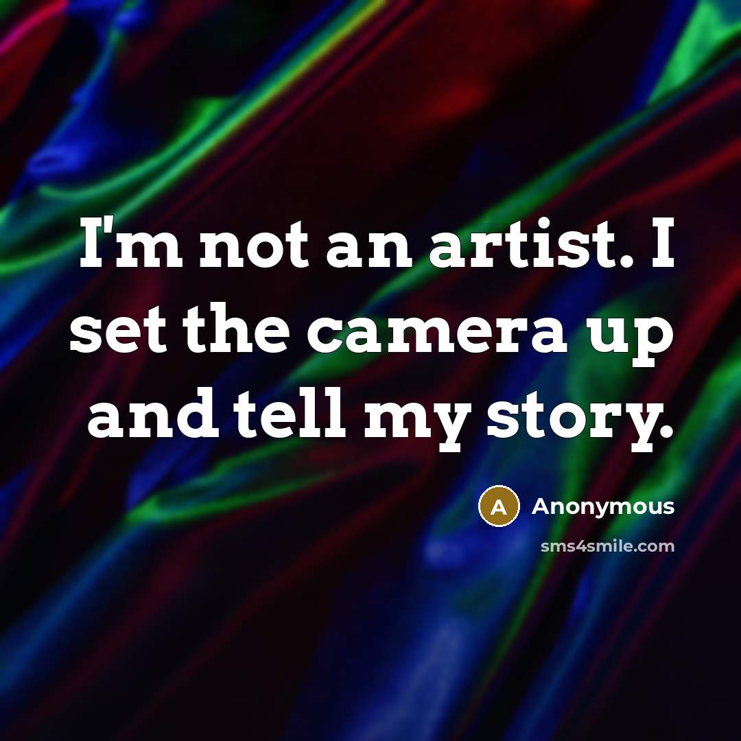 “I'm not an artist. I set the camera up and…” quote by Anonymous