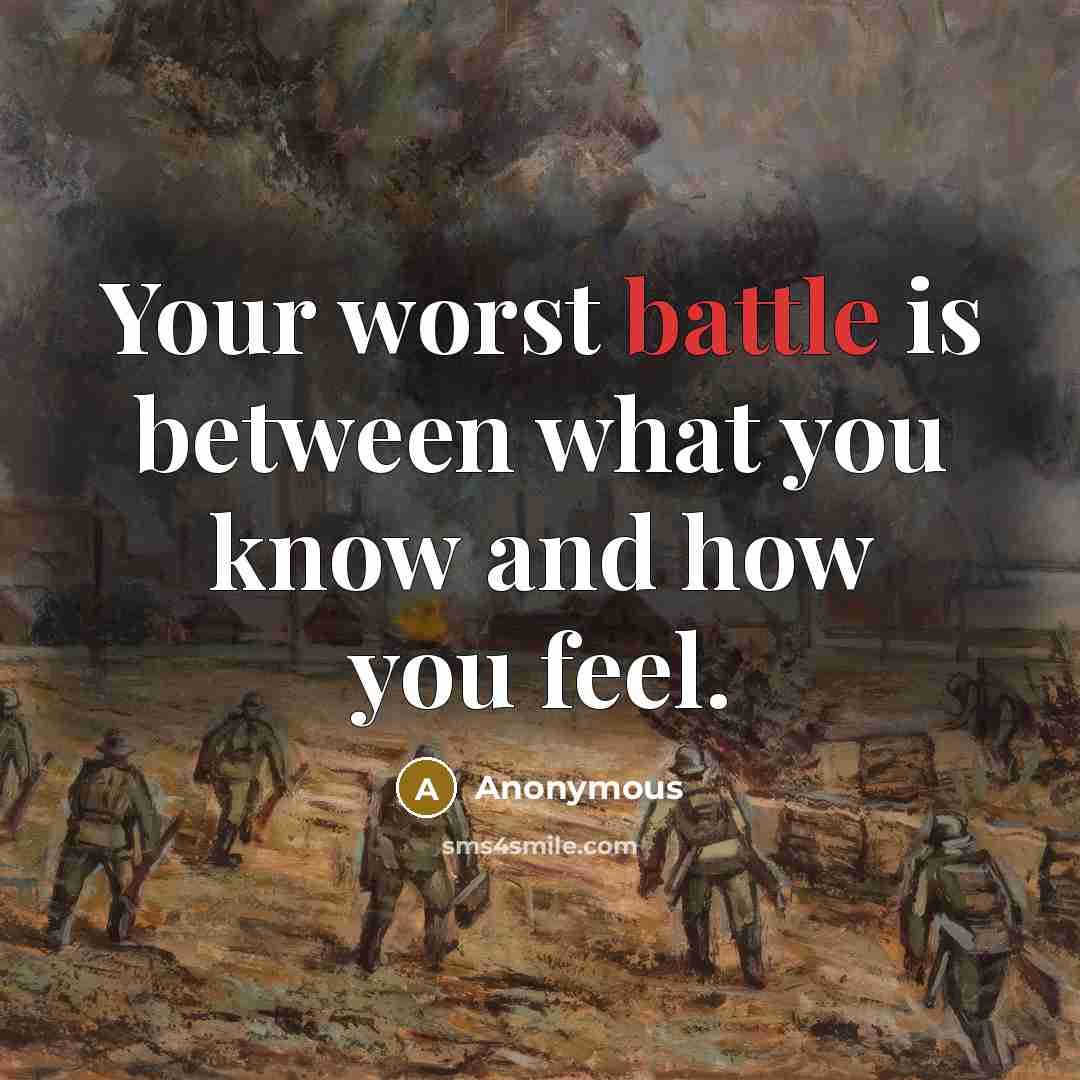 “Your worst battle is between what you know and how you feel.” quote by Anonymous