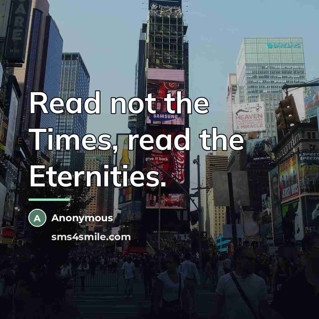 “Read not the Times, read the Eternities.…” quote by Anonymous