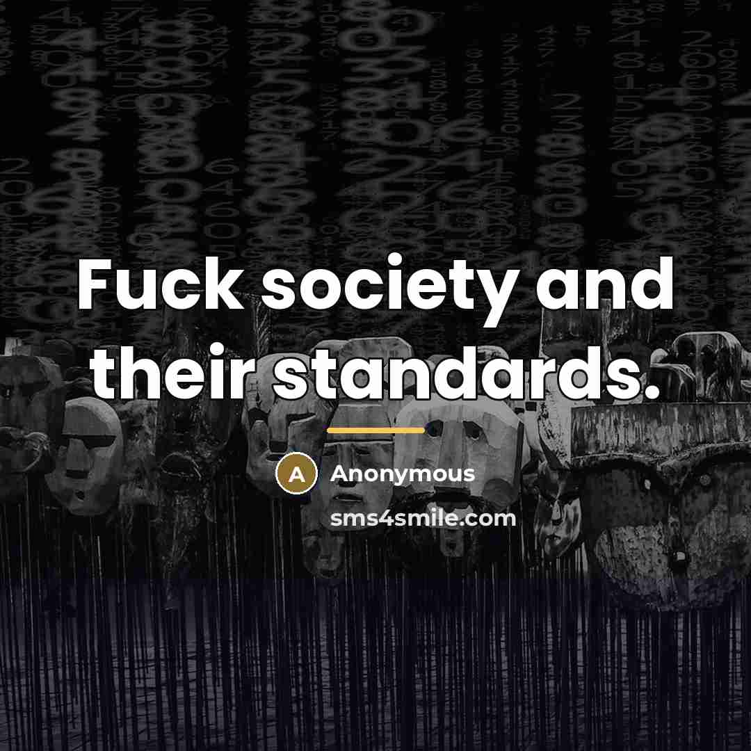 “Fuck society and their standards.…” quote by Anonymous