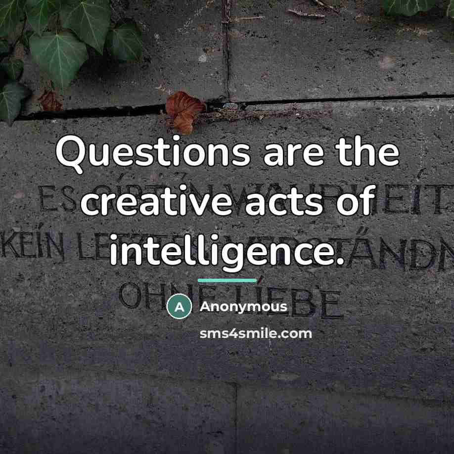 “Questions are the creative acts of intelligence.…” quote by Anonymous