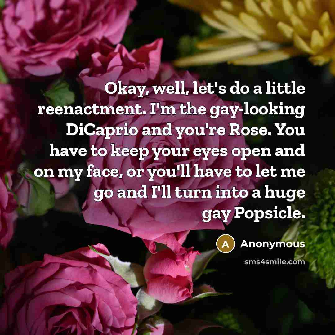 “Okay, well, let's do a little reenactment. I'm the gay-looking…” quote by Anonymous