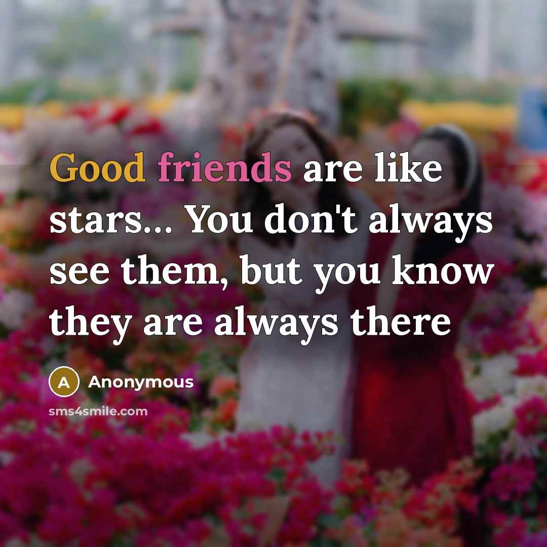 “Good friends are like stars… You don't always see them, but you know they are always there” quote by Anonymous