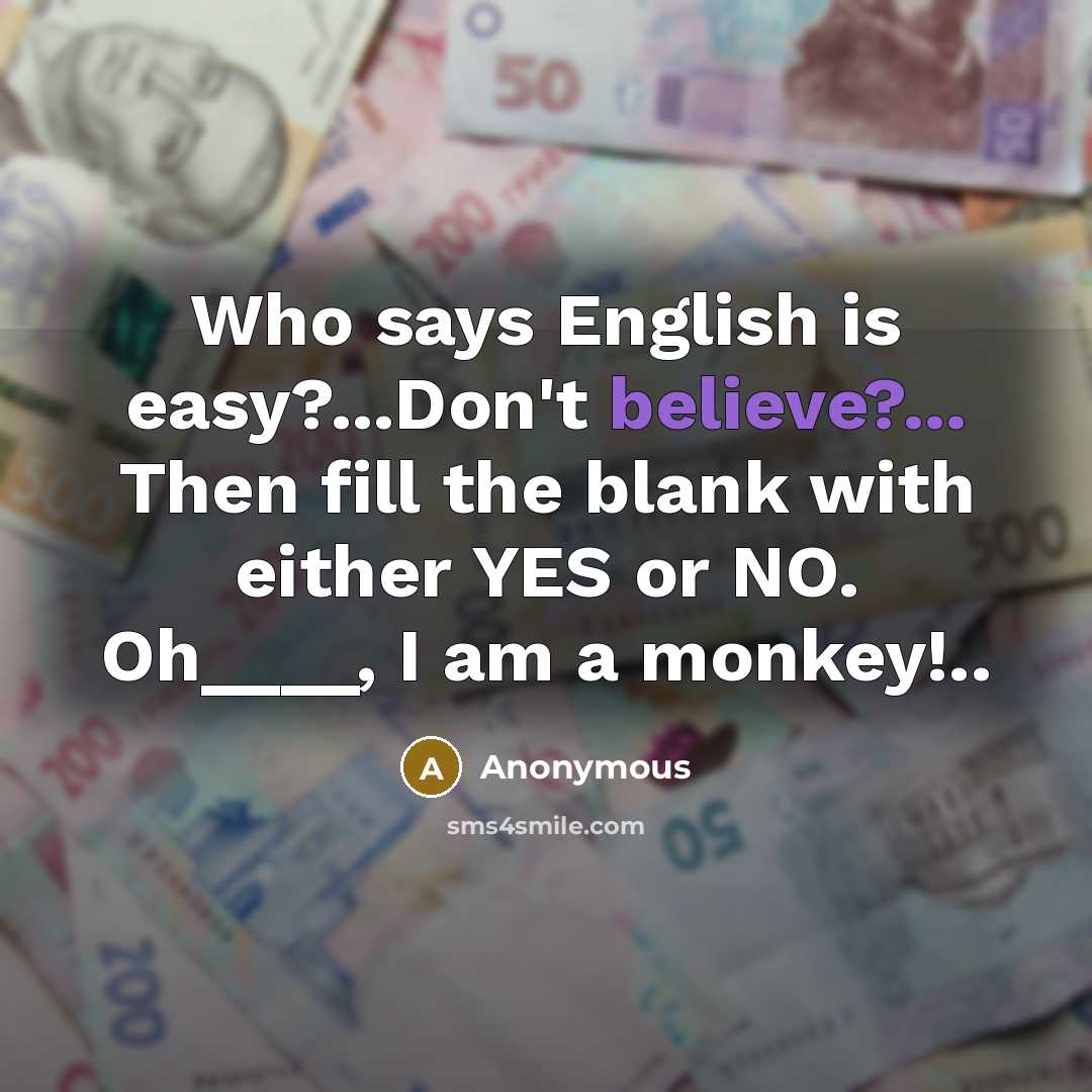 “Who says English is easy?...Don't believe?... Then fill the blank…” quote by Anonymous