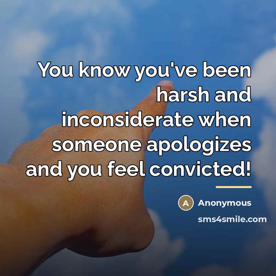 “You know you've been harsh and inconsiderate when someone apologizes…” quote by Anonymous