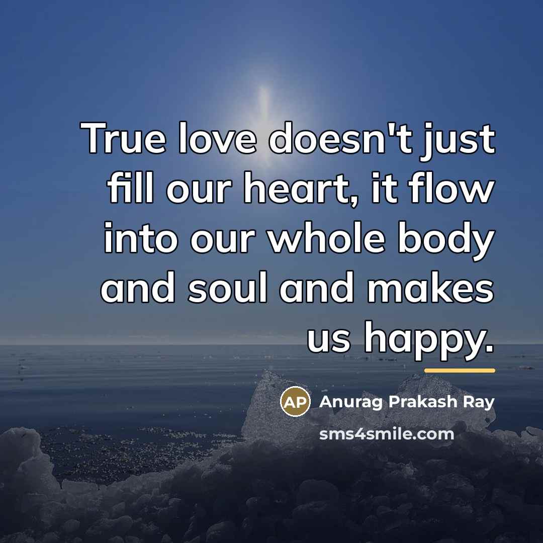 “True love doesn't just fill our heart, it flow into…” quote by Anurag Prakash Ray