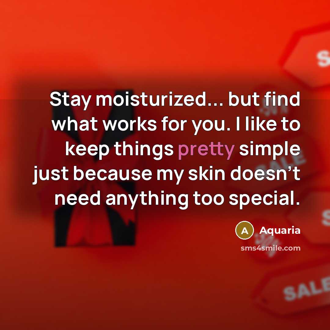 “Stay moisturized... but find what works for you. I like…” quote by Aquaria