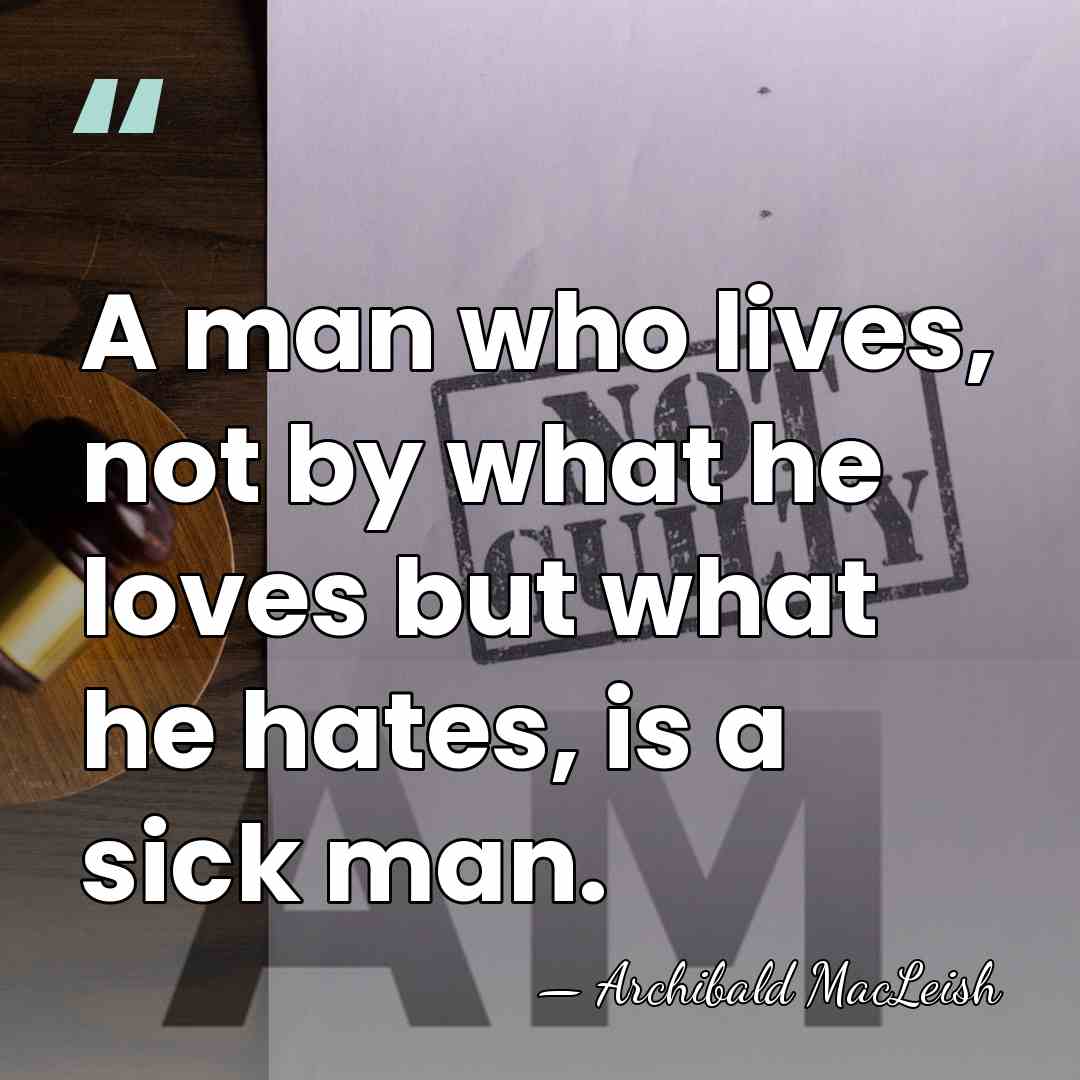 A man who lives, not by what he loves but what he&hellip; - Archibald MacLeish