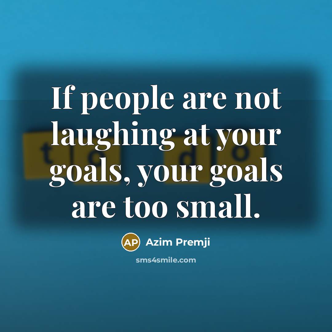 “If people are not laughing at your goals, your goals…” quote by Azim Premji