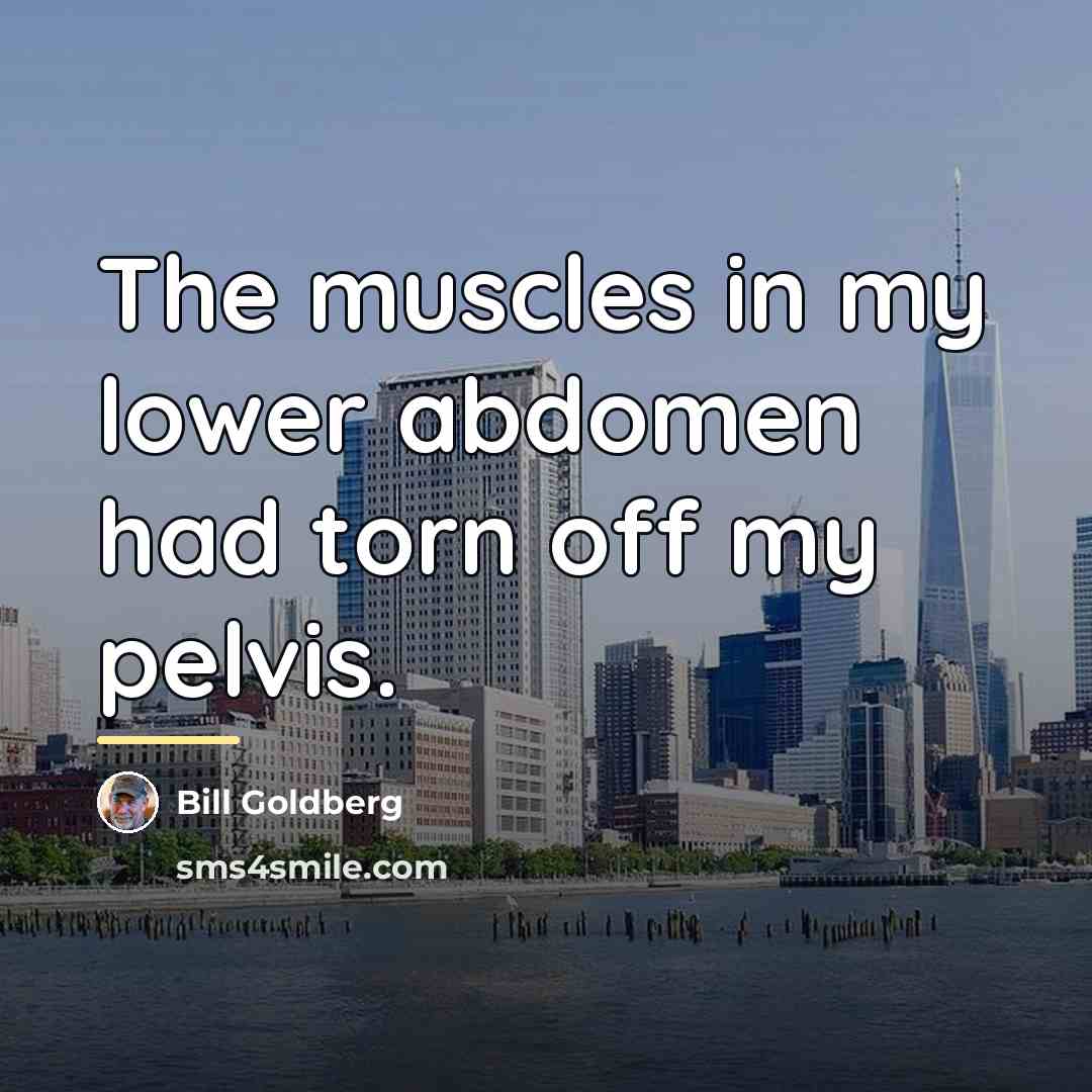 “The muscles in my lower abdomen had torn off my…” quote by Bill Goldberg