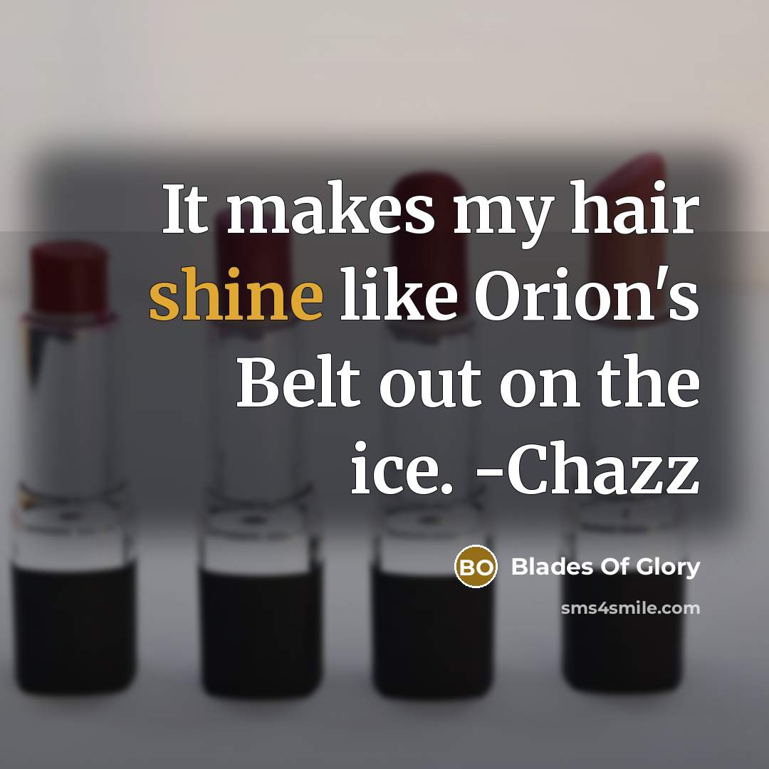 “It makes my hair shine like Orion's Belt out on…” quote by Blades Of Glory