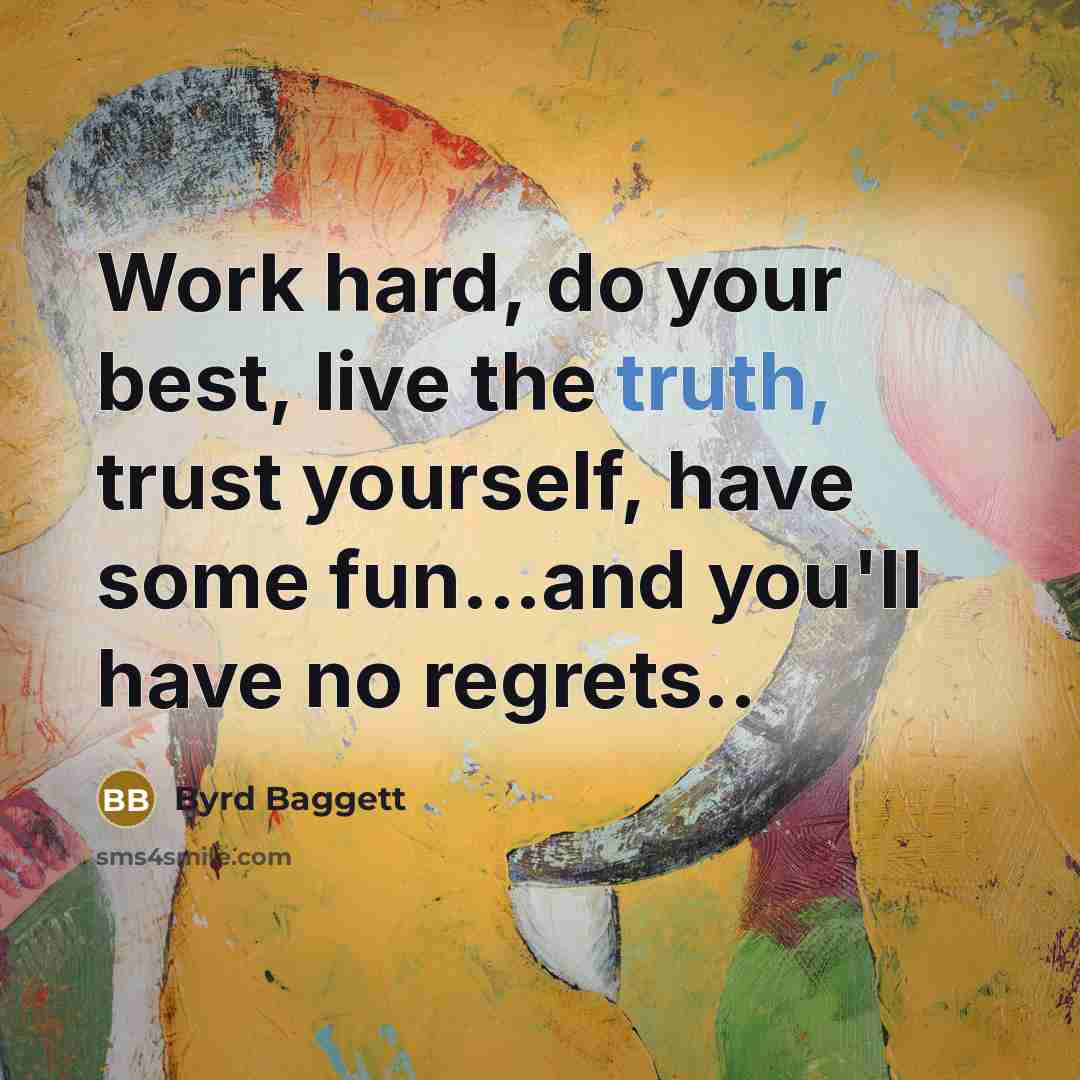 “Work hard, do your best, live the truth, trust yourself,…” quote by Byrd Baggett