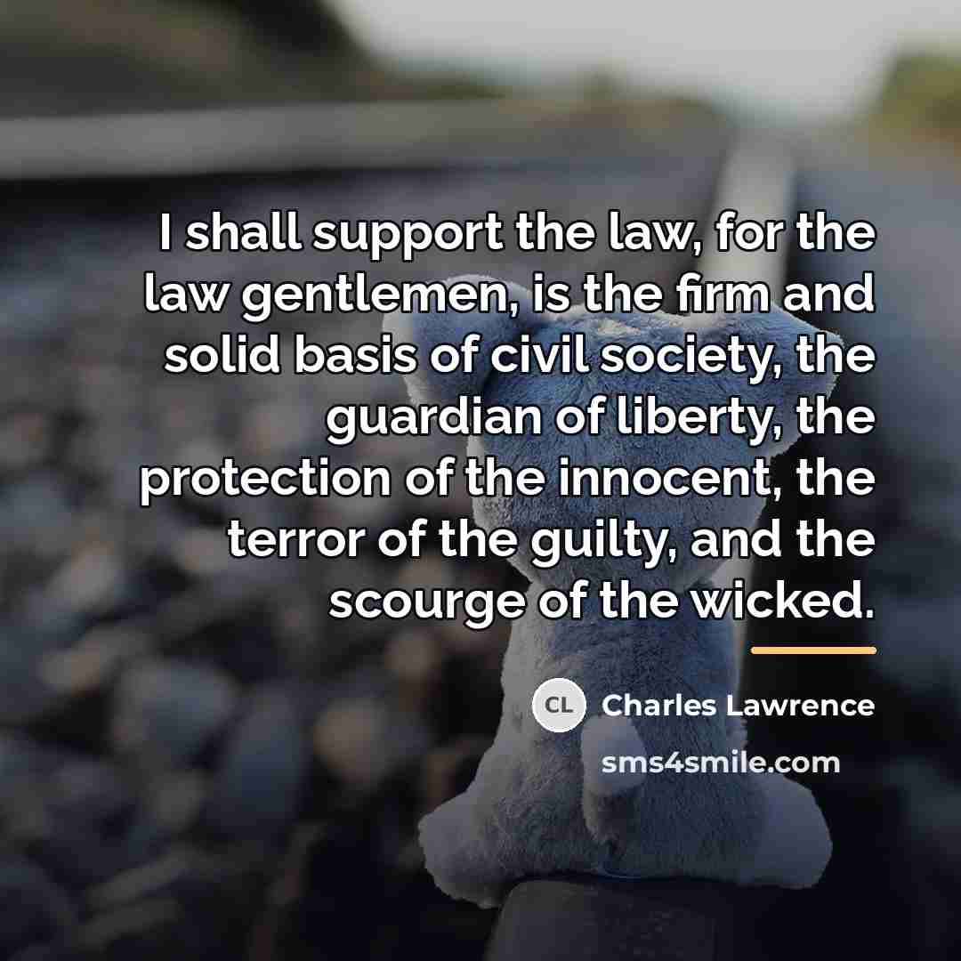 “I shall support the law, for the law gentlemen, is…” quote by Charles Lawrence
