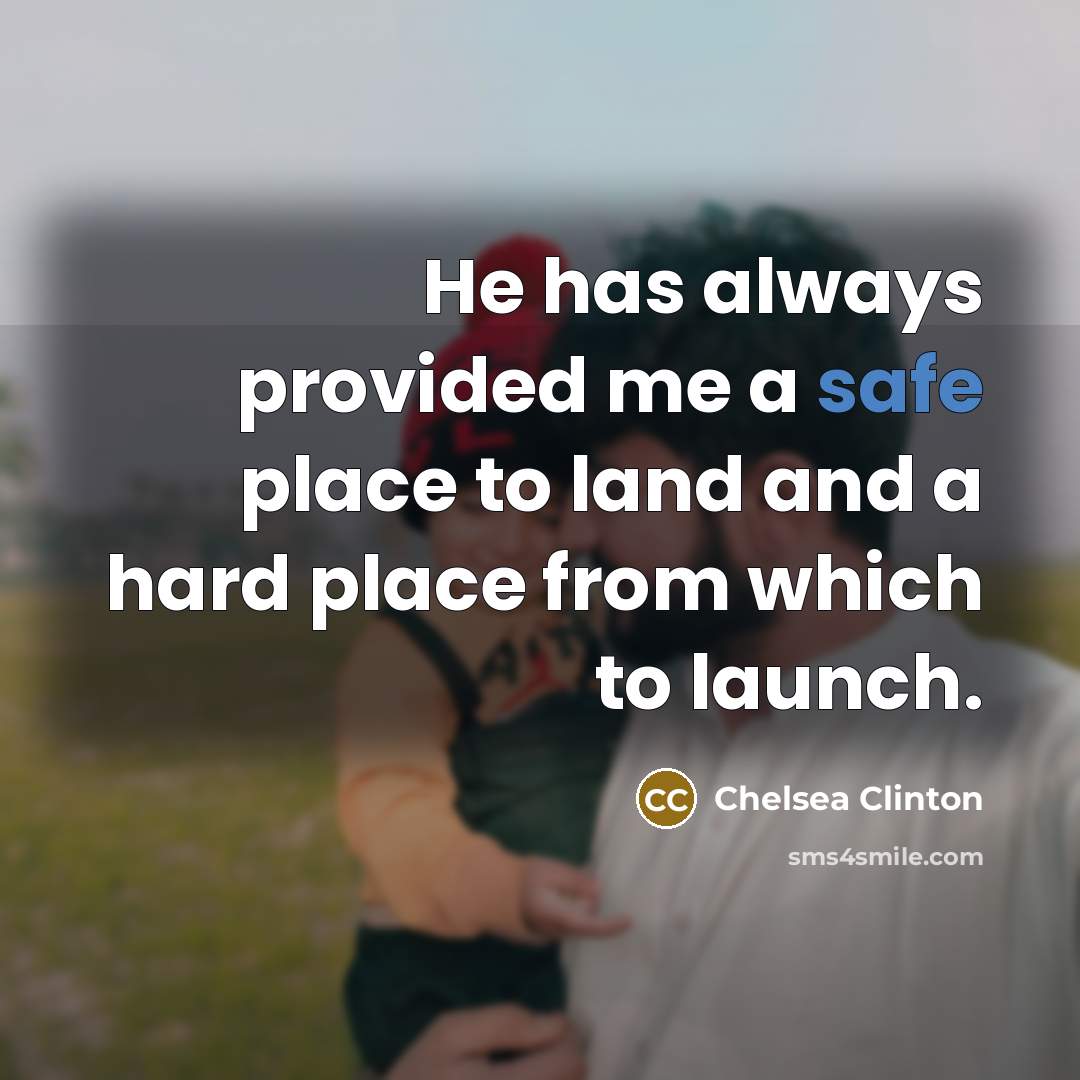 “He has always provided me a safe place to land…” quote by Chelsea Clinton