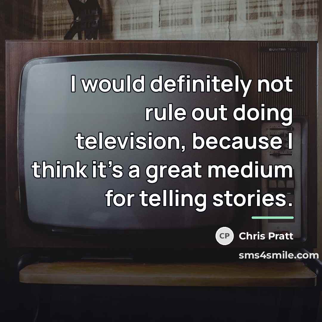“I would definitely not rule out doing television, because I…” quote by Chris Pratt