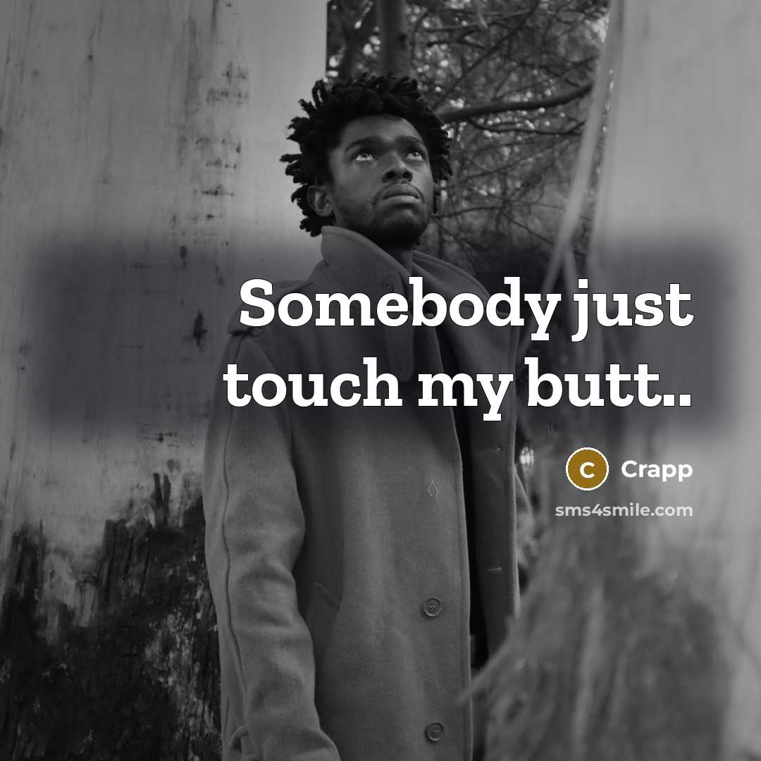 “Somebody just touch my butt..…” quote by Crapp