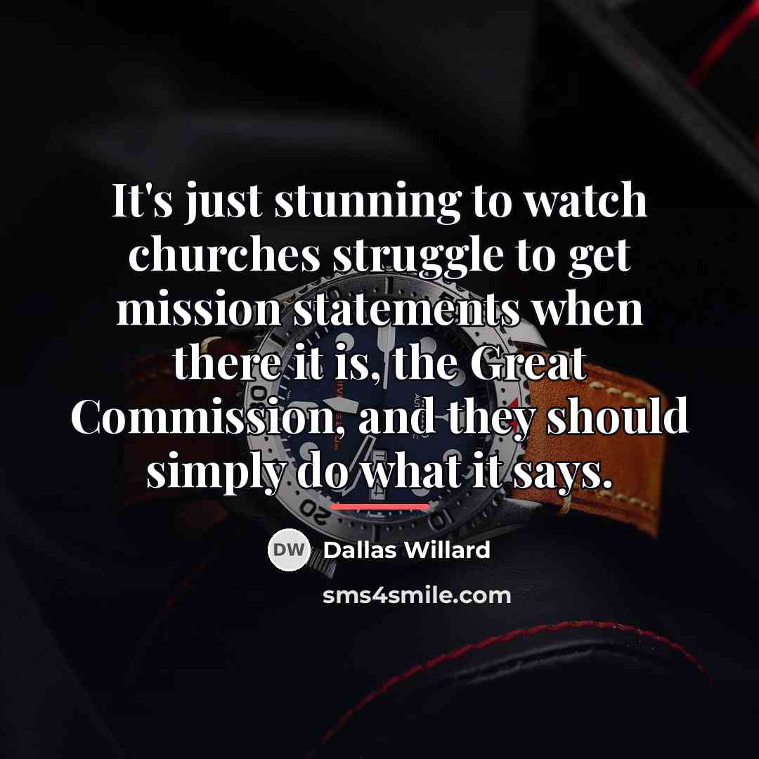 “It's just stunning to watch churches struggle to get mission…” quote by Dallas Willard
