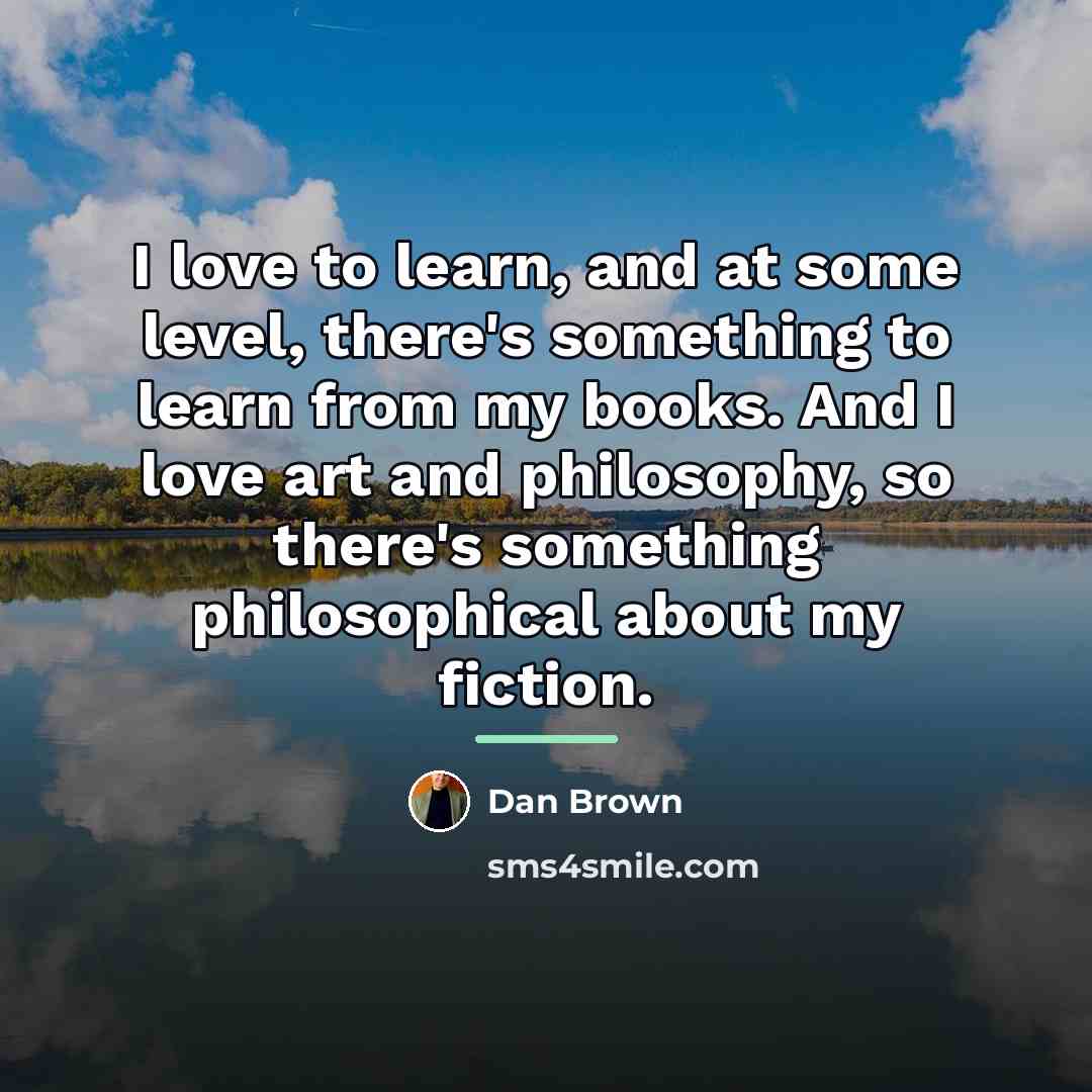 “I love to learn, and at some level, there's something…” quote by Dan Brown