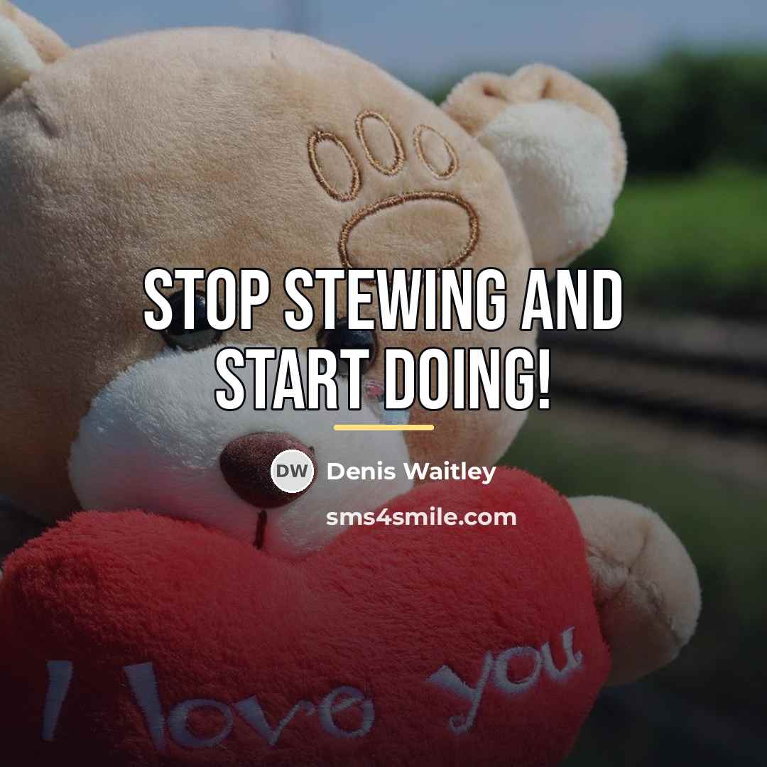 “Stop stewing and start doing!…” quote by Denis Waitley