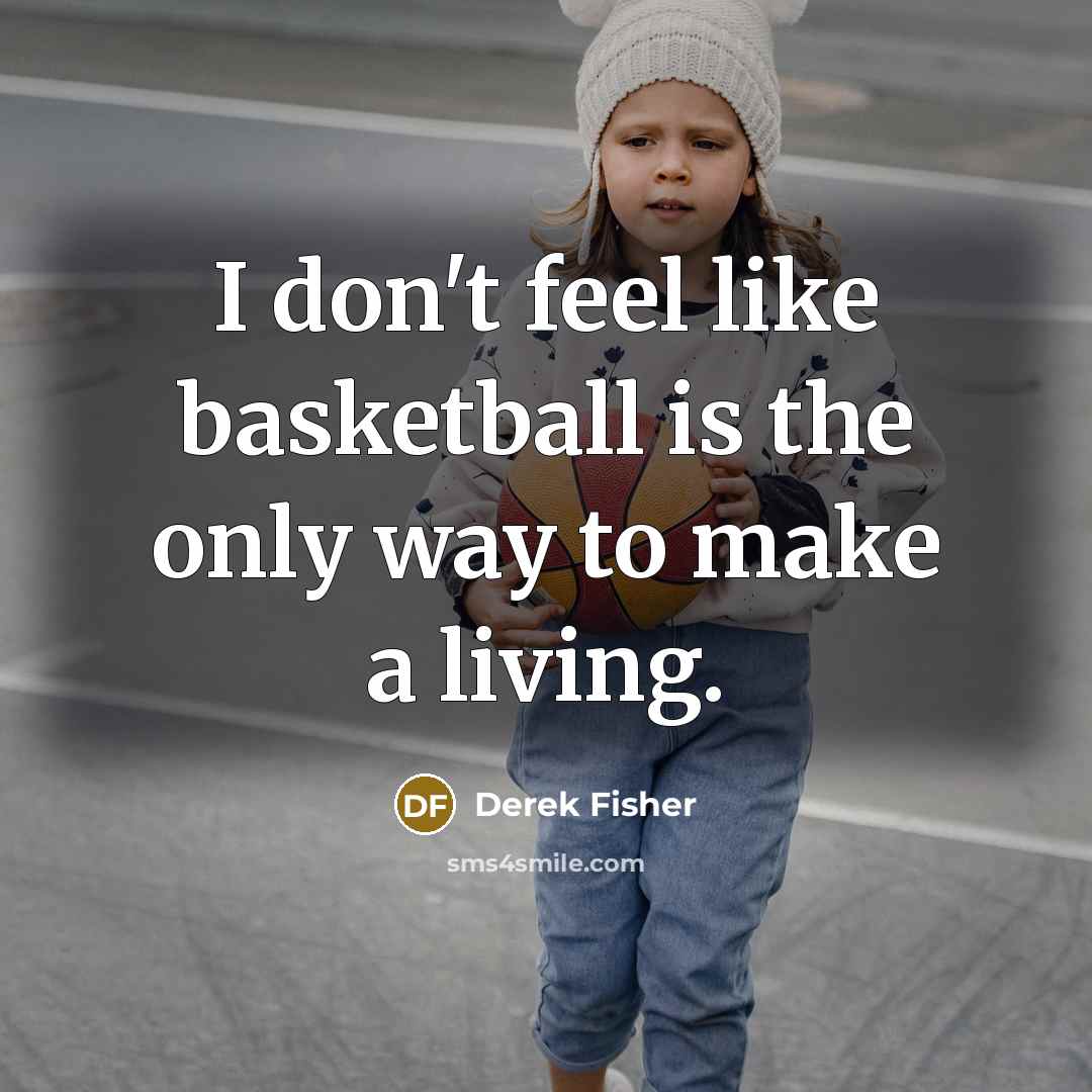 “I don't feel like basketball is the only way to…” quote by Derek Fisher