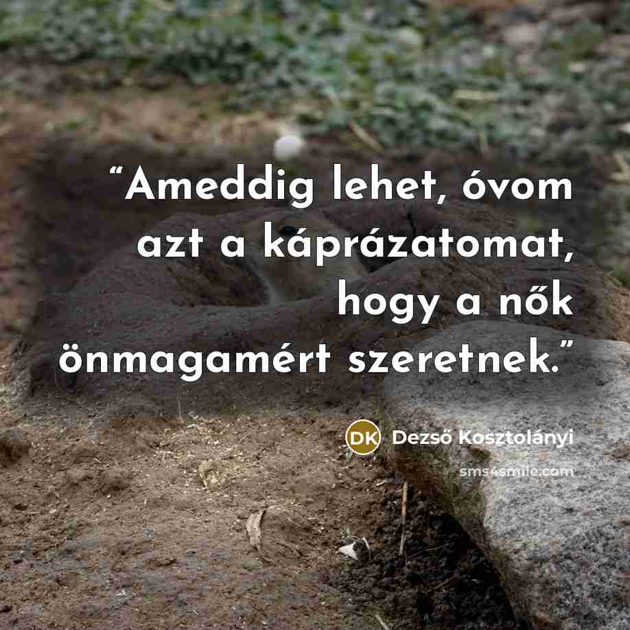 “Ameddig lehet, óvom azt a káprázatomat, hogy a nők önmagamért szeretnek.” quote by Dezső Kosztolányi