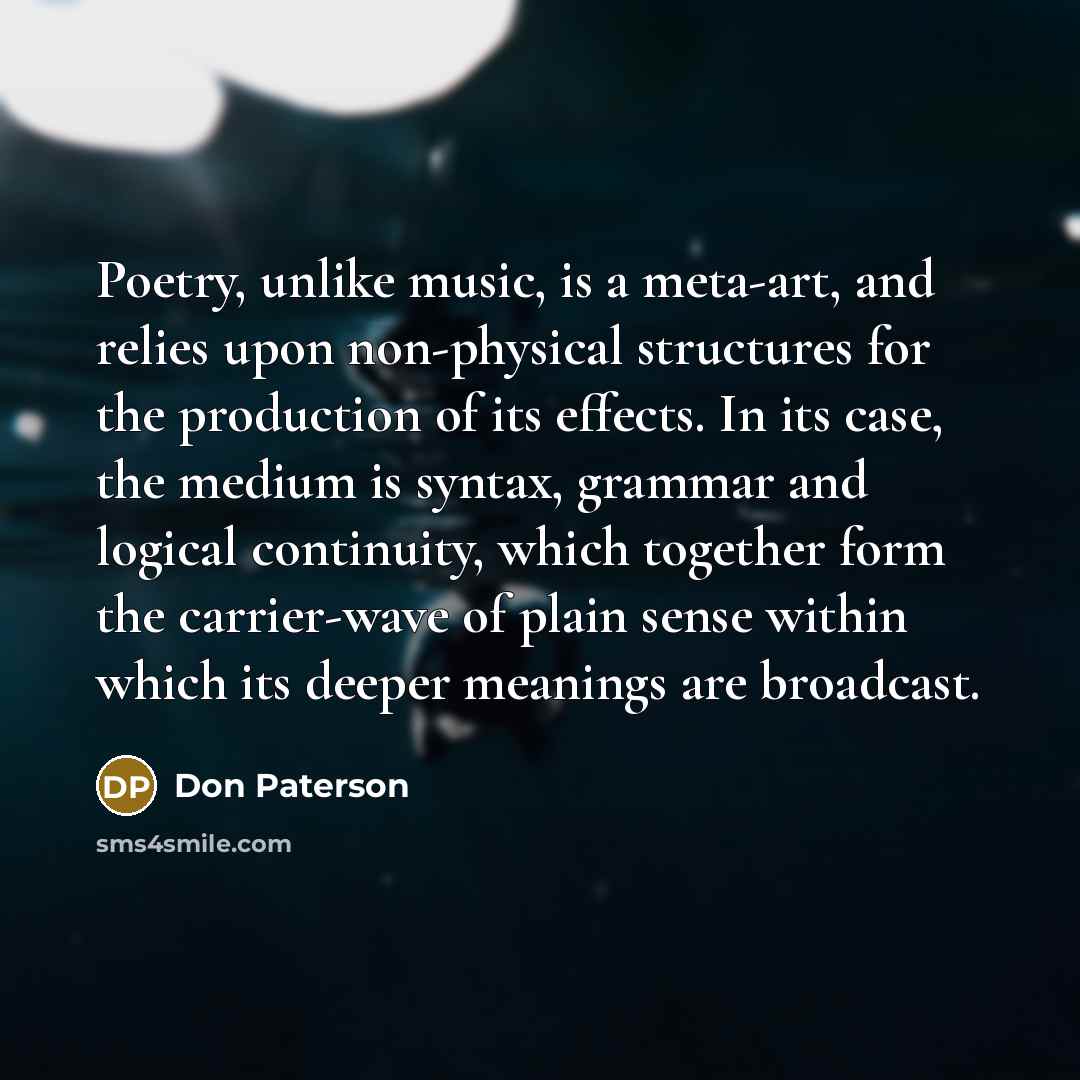 “Poetry, unlike music, is a meta-art, and relies upon non-physical…” quote by Don Paterson