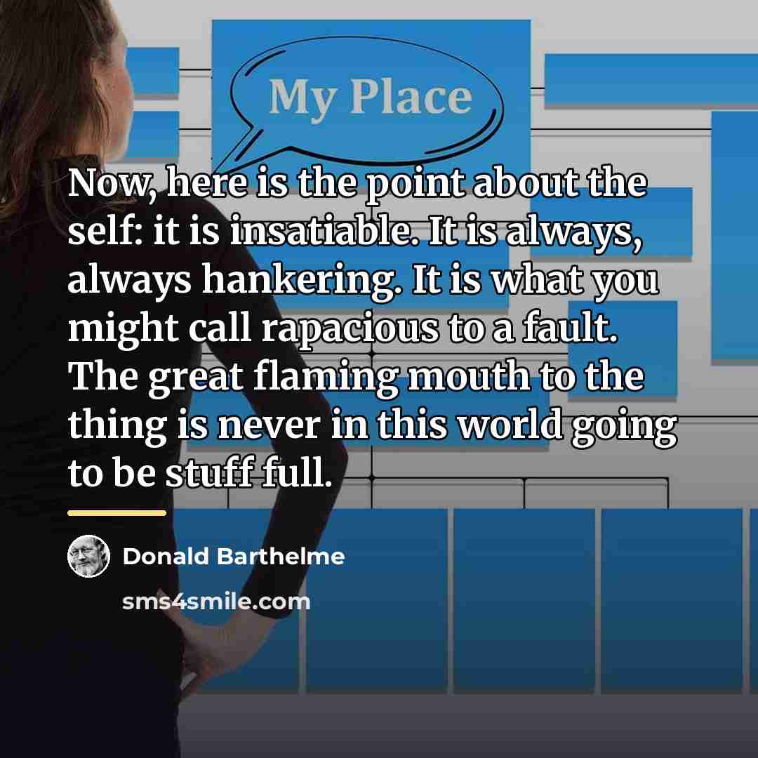 “Now, here is the point about the self: it is…” quote by Donald Barthelme