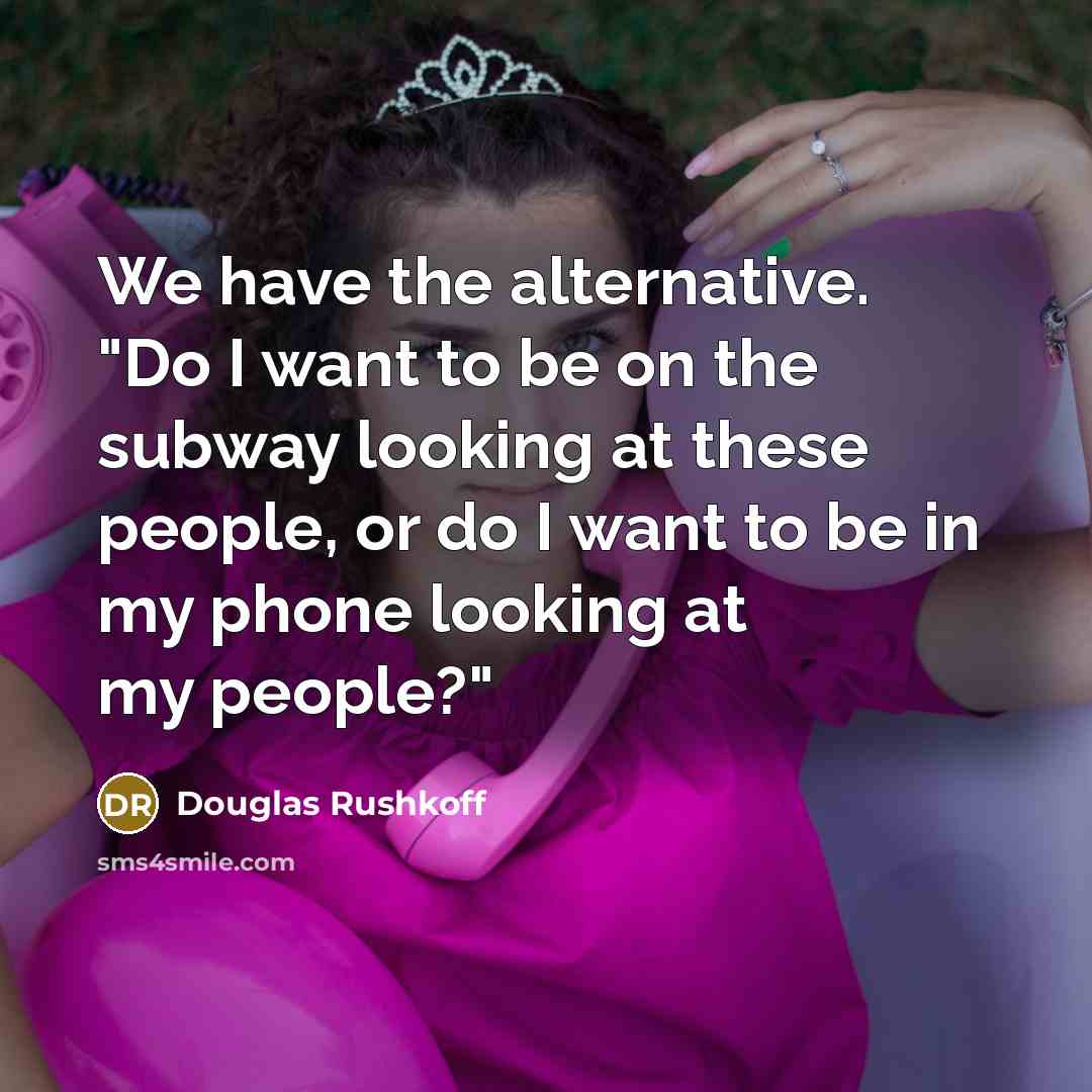 “We have the alternative. "Do I want to be on…” quote by Douglas Rushkoff