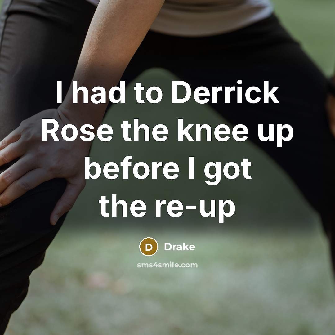 “I had to Derrick Rose the knee up before I…” quote by Drake
