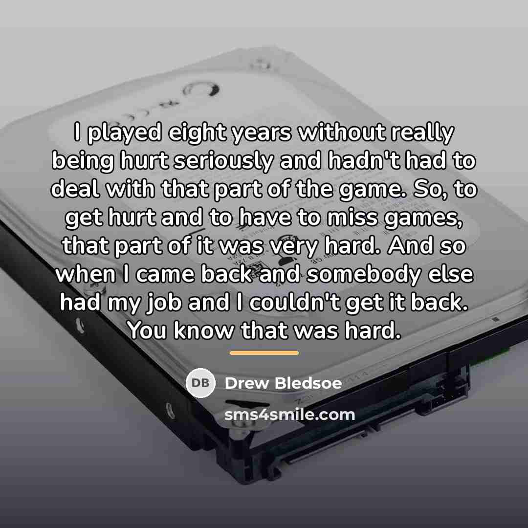 “I played eight years without really being hurt seriously and…” quote by Drew Bledsoe