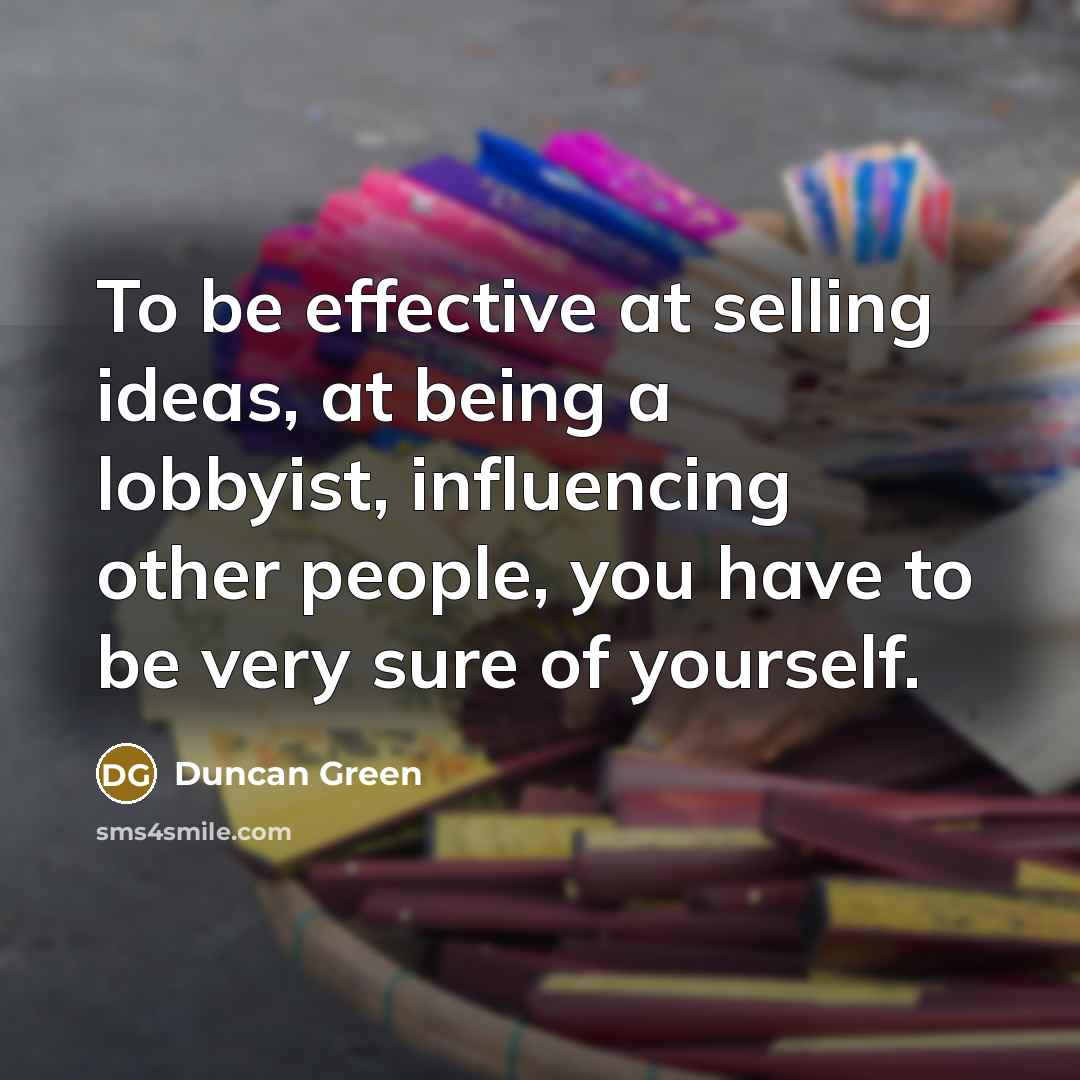 “To be effective at selling ideas, at being a lobbyist,…” quote by Duncan Green