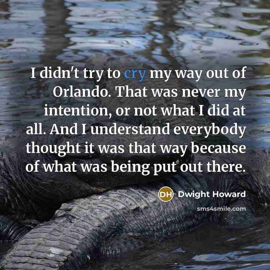 “I didn't try to cry my way out of Orlando.…” quote by Dwight Howard