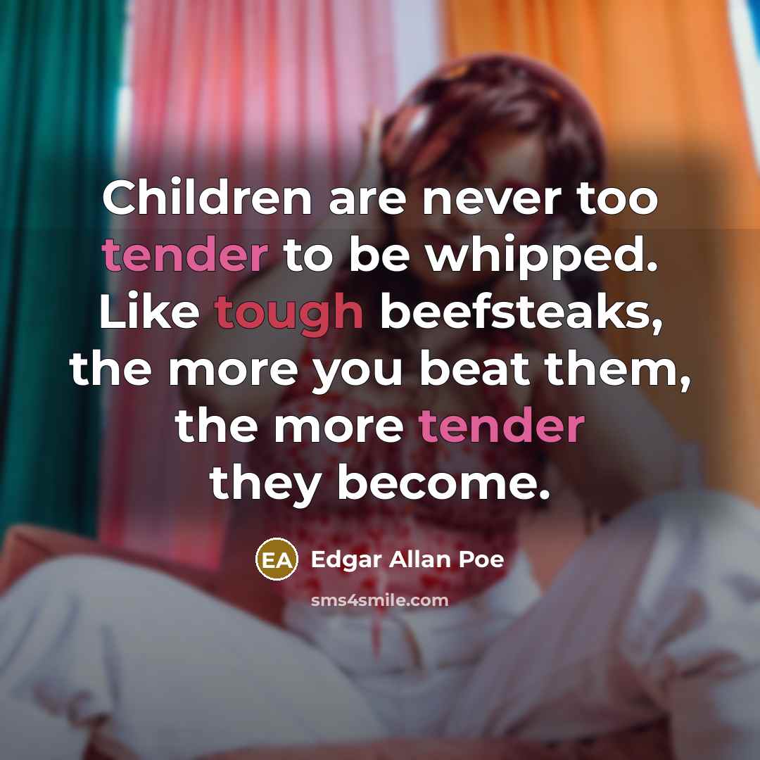 “Children are never too tender to be whipped. Like tough…” quote by Edgar Allan Poe