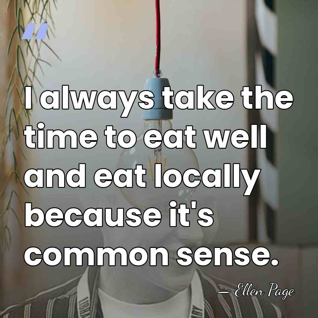 I always take the time to eat well and eat locally because&hellip; - Ellen Page