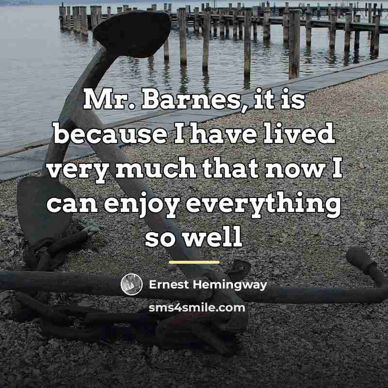 “Mr. Barnes, it is because I have lived very much…” quote by Ernest Hemingway