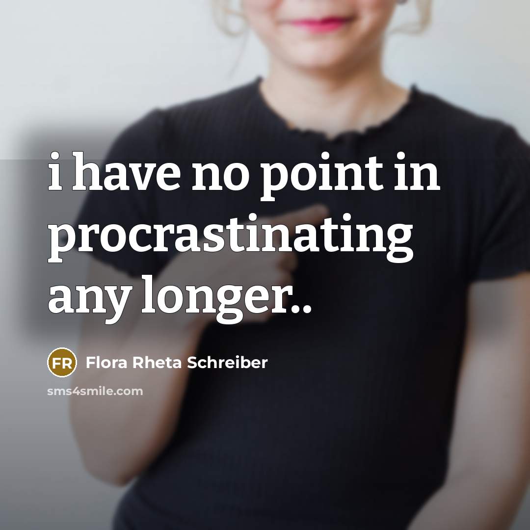 “i have no point in procrastinating any longer..…” quote by Flora Rheta Schreiber