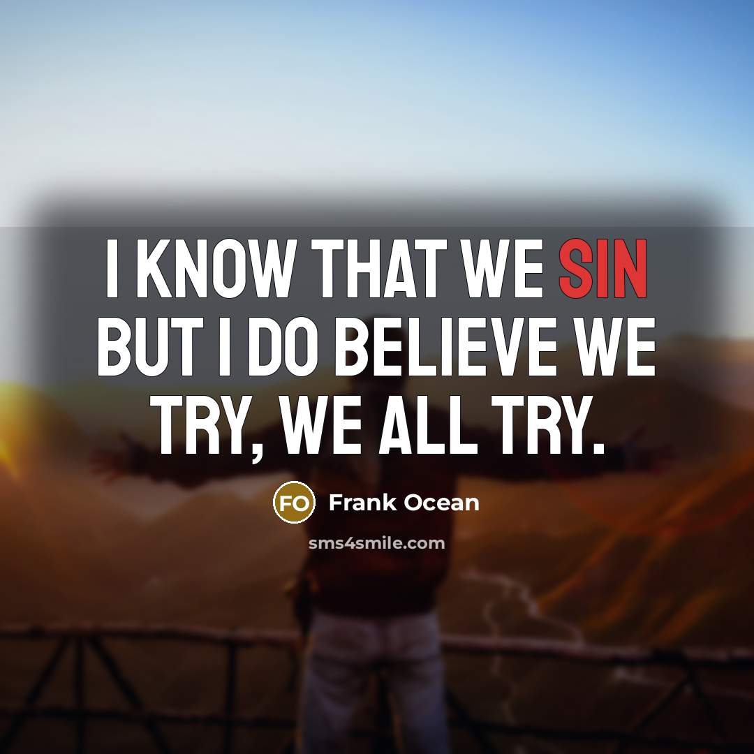 “I know that we sin but I do believe we…” quote by Frank Ocean