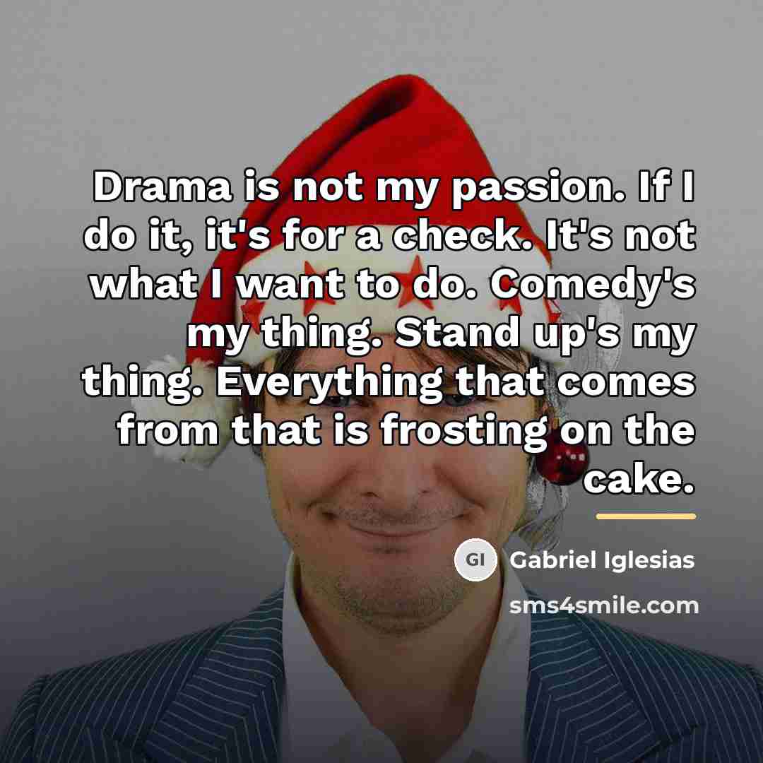 “Drama is not my passion. If I do it, it's…” quote by Gabriel Iglesias