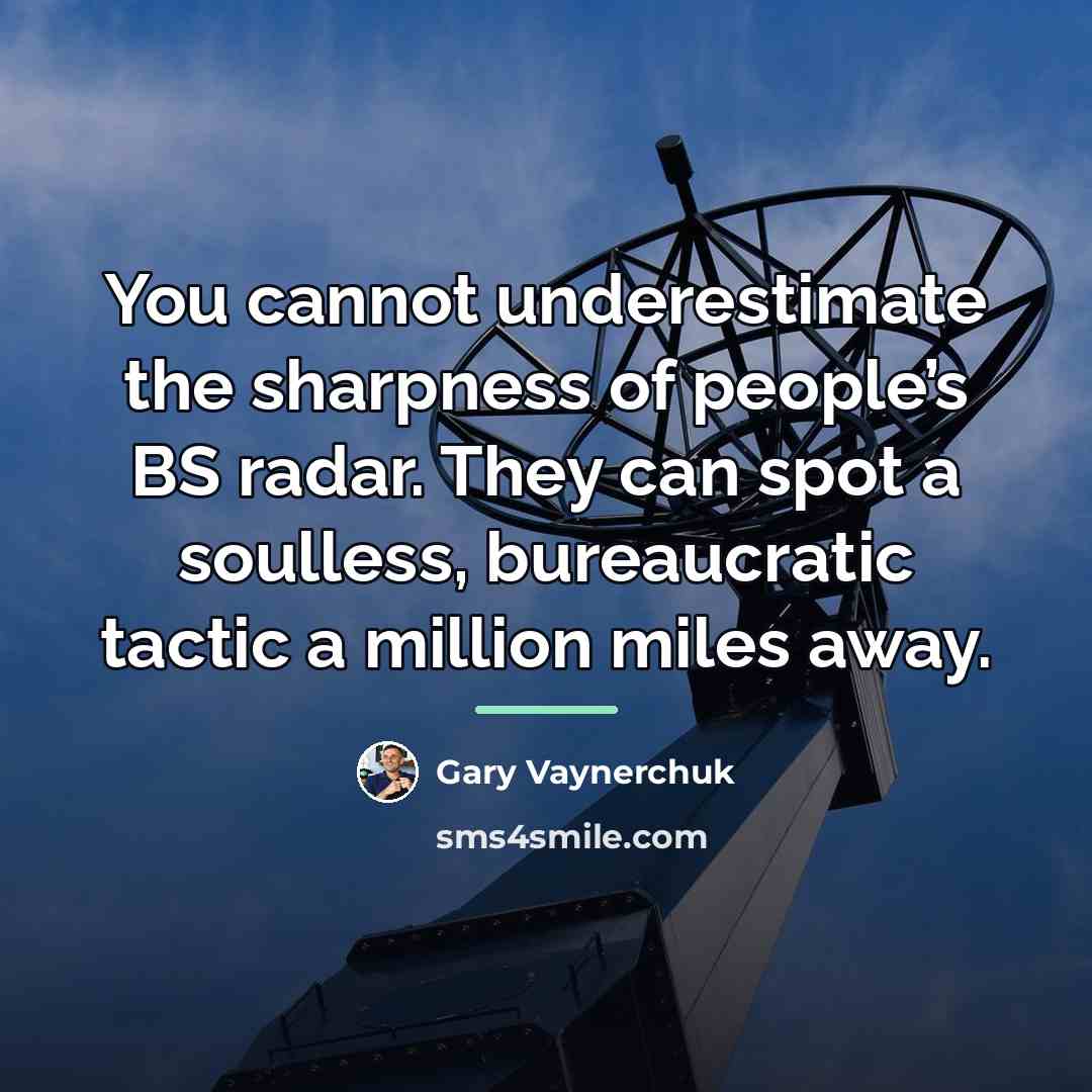 “You cannot underestimate the sharpness of people’s BS radar. They…” quote by Gary Vaynerchuk