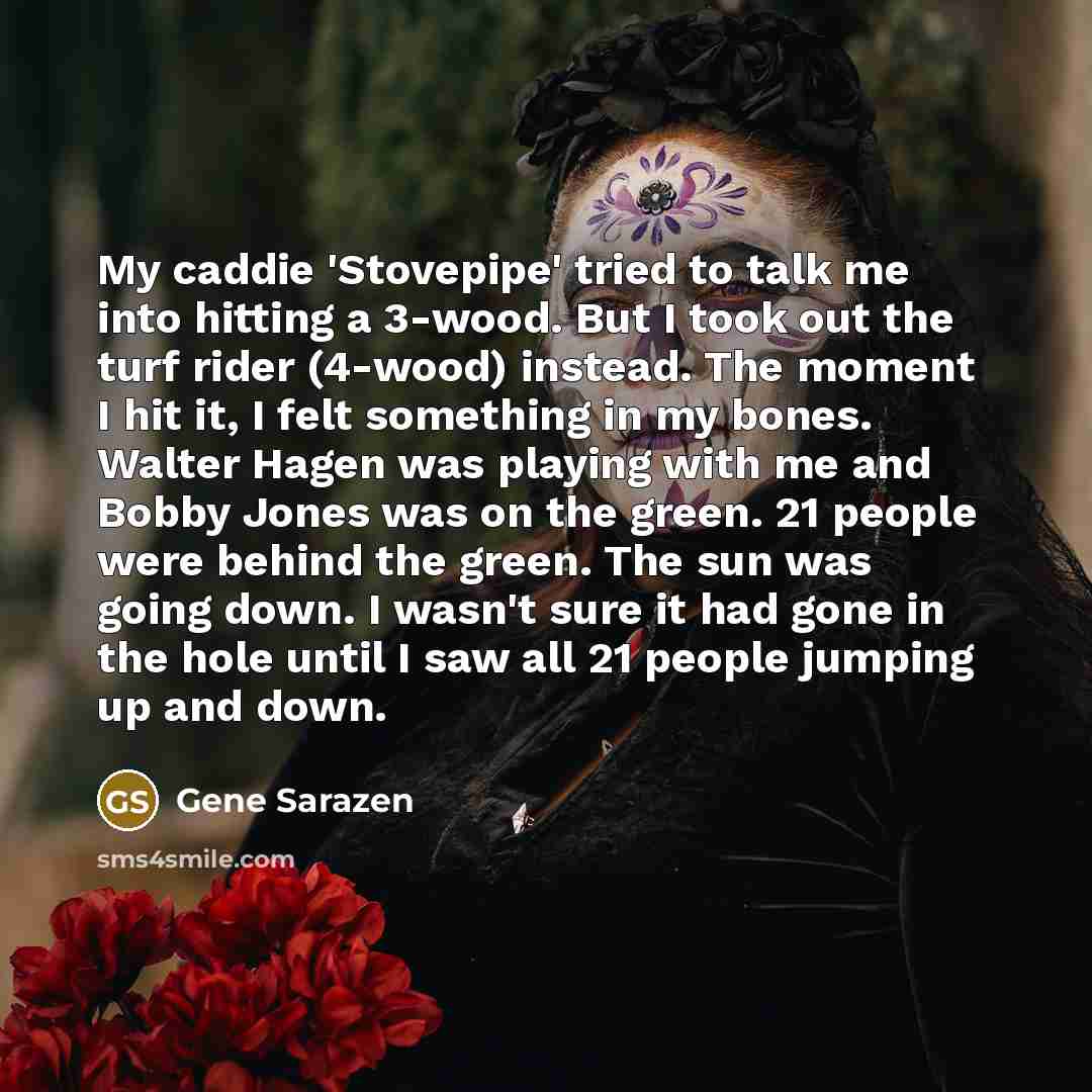 “My caddie 'Stovepipe' tried to talk me into hitting a…” quote by Gene Sarazen