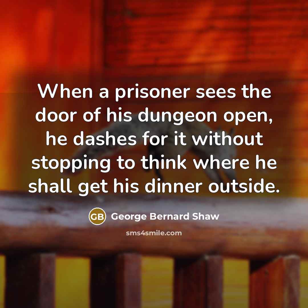 “When a prisoner sees the door of his dungeon open,…” quote by George Bernard Shaw