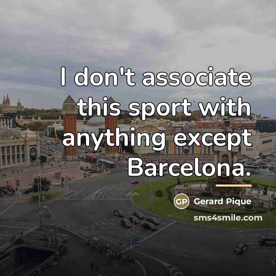 “I don't associate this sport with anything except Barcelona.…” quote by Gerard Pique