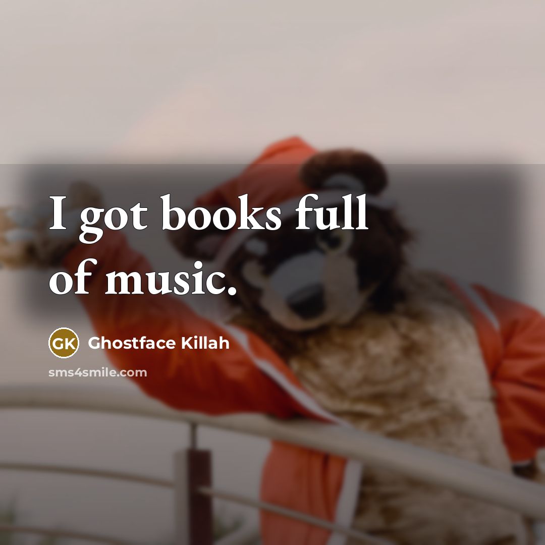 “I got books full of music.…” quote by Ghostface Killah