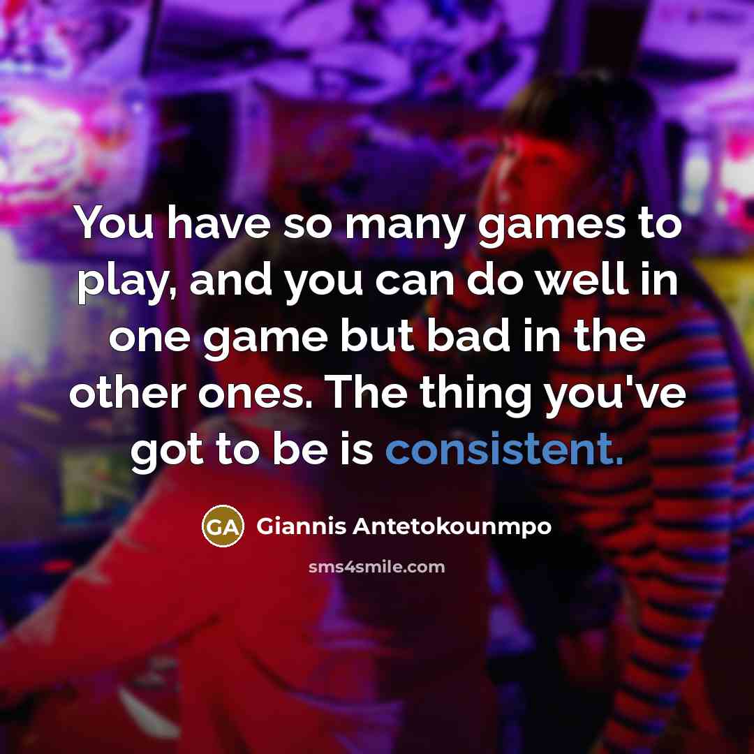 “You have so many games to play, and you can…” quote by Giannis Antetokounmpo