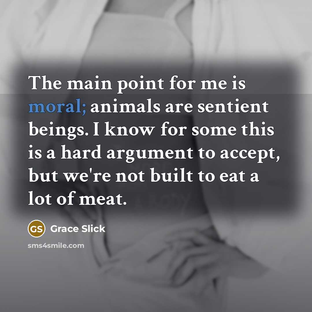“The main point for me is moral; animals are sentient…” quote by Grace Slick