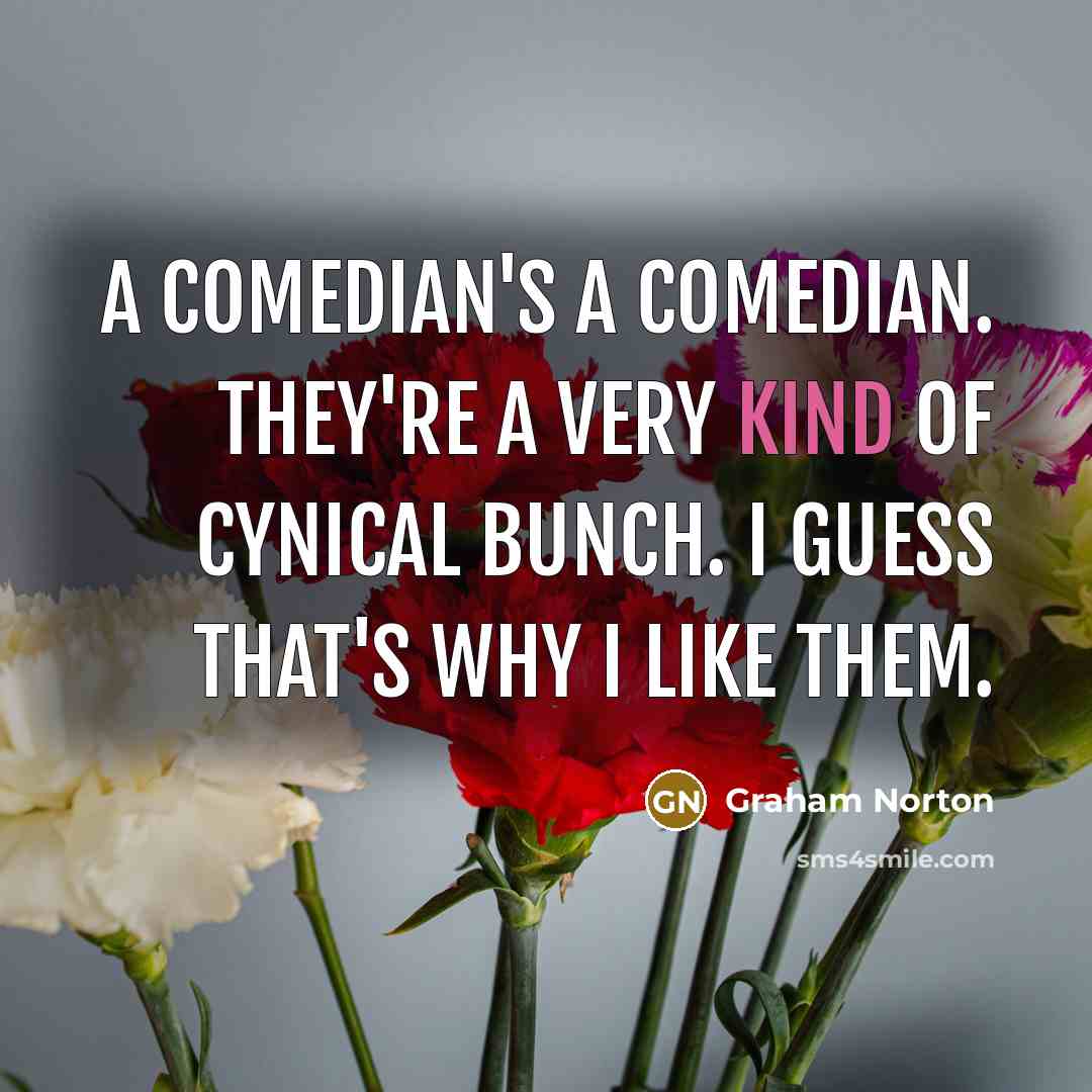 “A comedian's a comedian. They're a very kind of cynical…” quote by Graham Norton